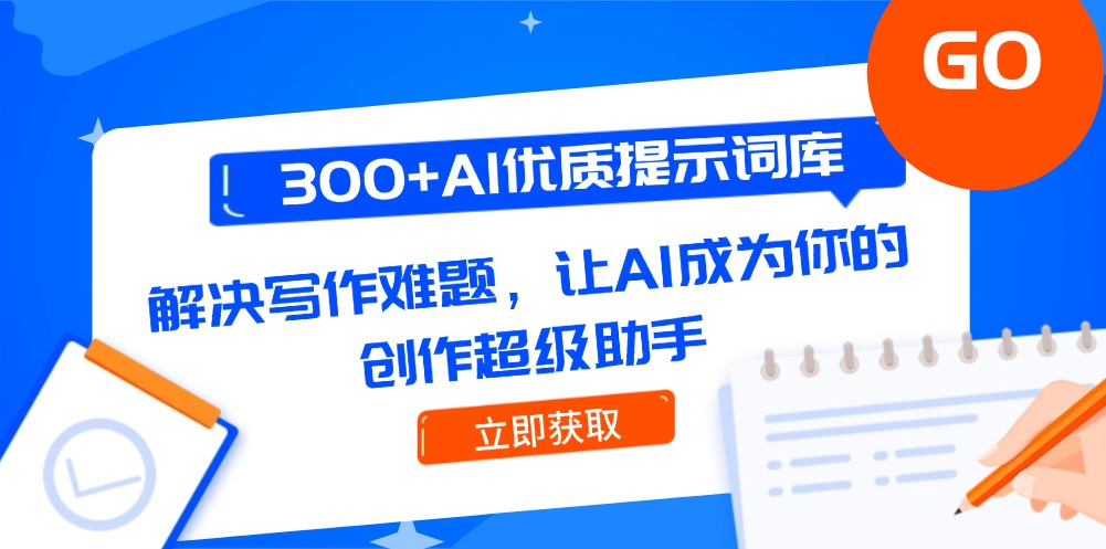 300+AI优质提示词库，解决写作难题，让AI成为你的创作超级助手-尤课网创