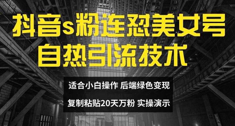 抖音s粉连怼美女号自热引流技术复制粘贴，20天万粉账号，无需实名制，矩阵操作【揭秘】-尤课网创