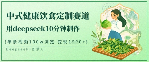 爆火中式健康饮食定制赛道，用deepseek10分钟制作，单条视频100w浏览，单日变现多张-尤课网创