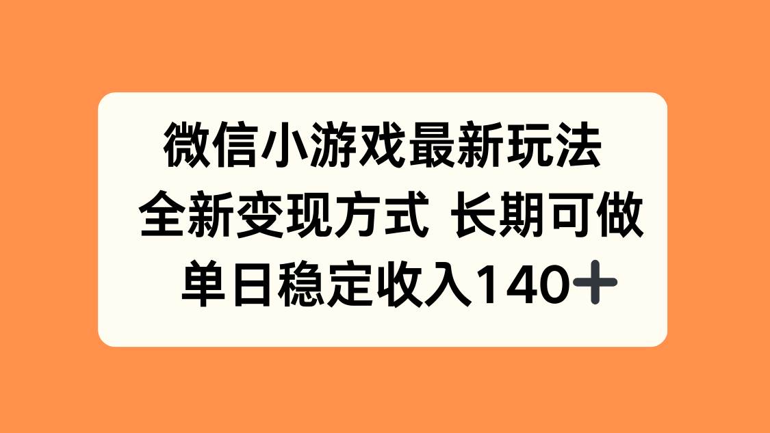 （15779期）微信小游戏最新玩法，全新变现方式，单日稳定收入140+-尤课网创