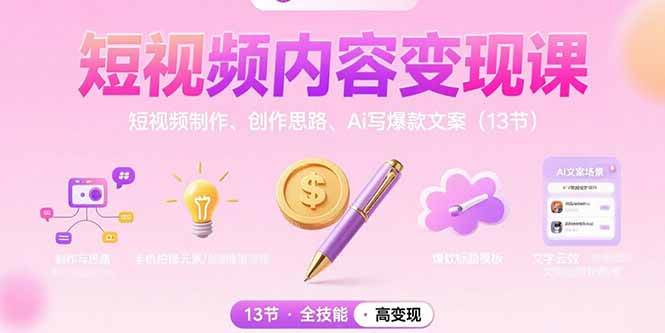 (15581期)短视频内容变现课:短视频制作、创作思路、Ai写爆款文案(13节)-尤课网创