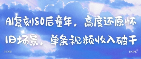 AI复刻80后童年，高度还原怀旧场景，单条视频收入几张-尤课网创