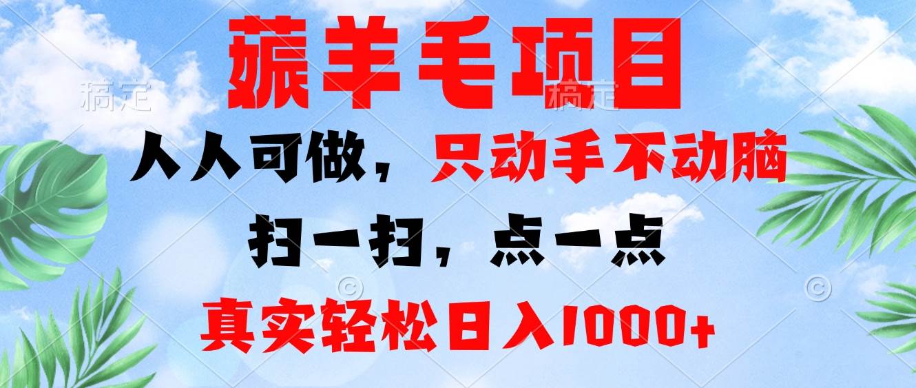 （13150期）薅羊毛项目，人人可做，只动手不动脑。扫一扫，点一点，真实轻松日入1000+-尤课网创