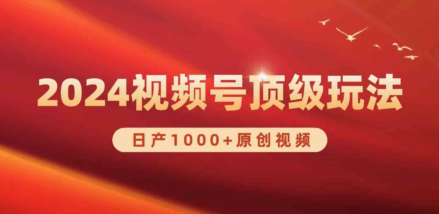 （9905期）2024视频号新赛道，日产1000+原创视频，轻松实现日入3000+-尤课网创