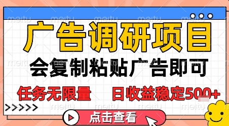 广告调研项目，会复制粘贴广告即可，任务无限量，日收益稳定5张-尤课网创