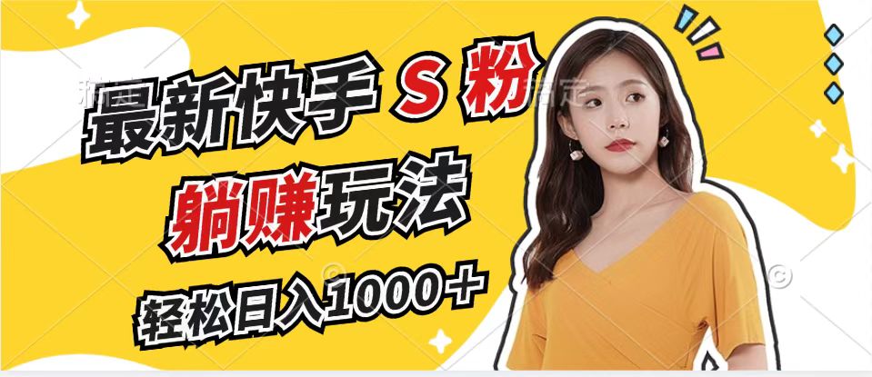 （12978期）最新快手S粉赛道，简单无脑拉爆流量躺赚玩法，轻松日入1000＋-尤课网创