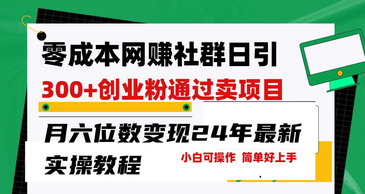 零成本网赚群日引300+创业粉，卖项目月六位数变现，门槛低好上手！24年最新方法-尤课网创