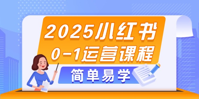 2025小红书0-1运营课程，选品、素材、笔记制作与发布技巧-尤课网创