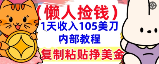 复制粘贴挣美刀，1天收入105刀，小白专属，0门槛， 懒人捡钱，被动收入-尤课网创