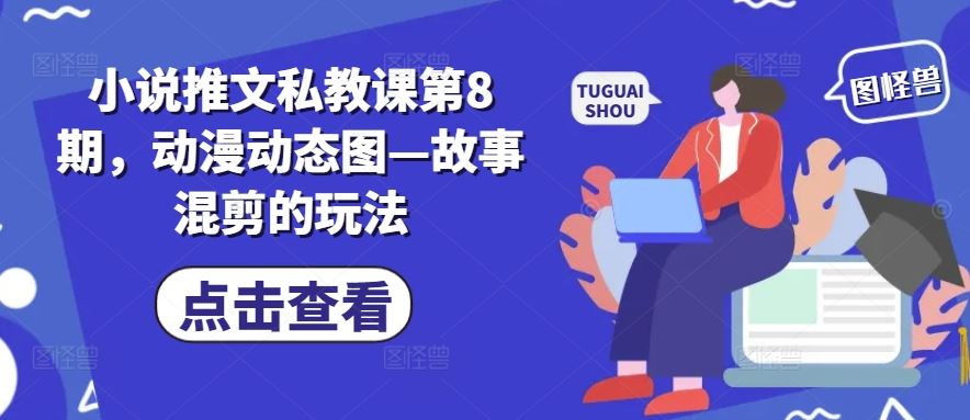 小说推文私教课第8期,动漫动态图—故事混剪的玩法-尤课网创