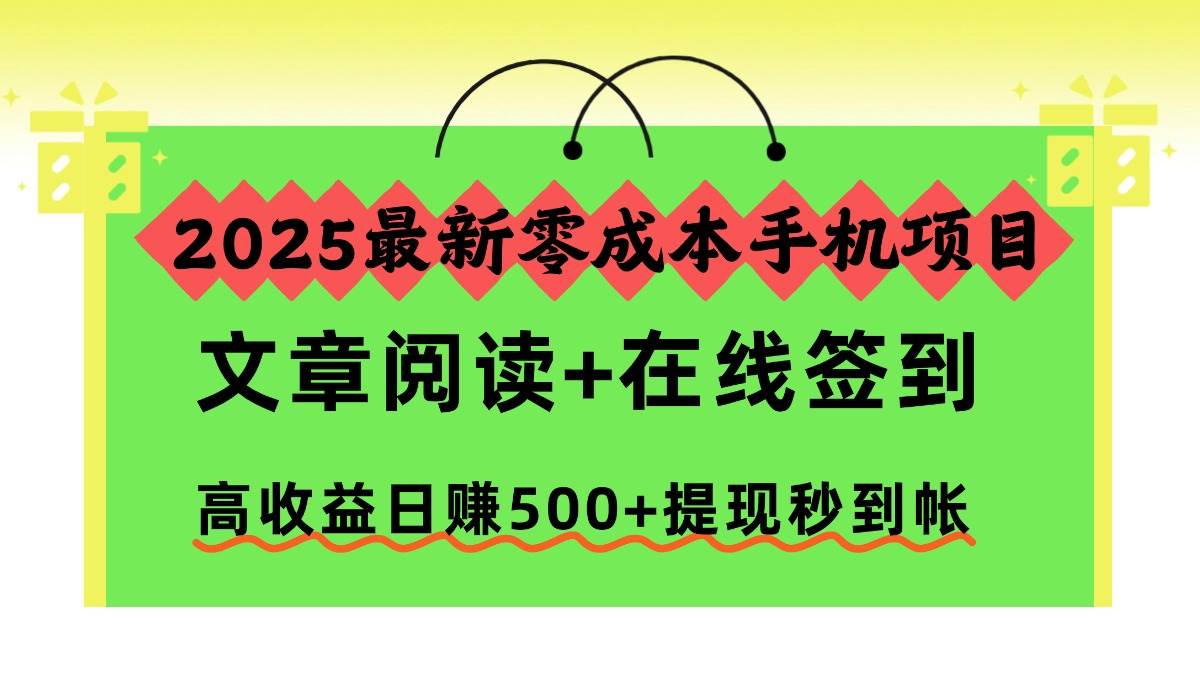 （16598期）2025最新零成本手机项目，文章阅读+在线签到，高收益日赚500+提现秒到帐-尤课网创