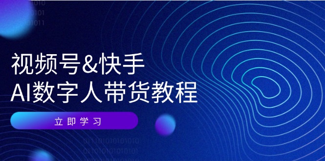 视频号快手AI数字人带货教程：认知、技术、运营、拓展与资源变现-尤课网创