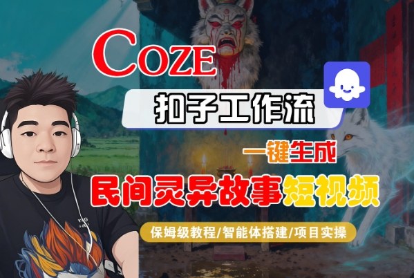 Coze扣子智能体工作流一键生成“民间灵异故事“短视频，全流程保姆级教学-尤课网创