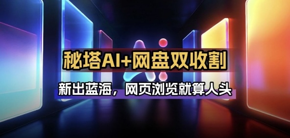 秘塔AI项目拆解_AI智能体配合网盘拉新项目双倍收割打法 秘塔AI项目拆解_AI智能体配合网盘拉新项目双倍收割打法