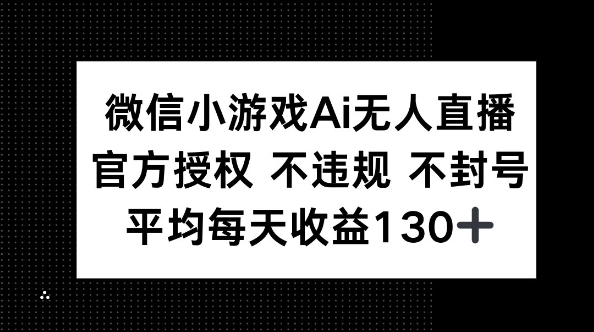 微信小游戏AI无人直播，不违规 不封号，官方授权 每天收益130+-尤课网创