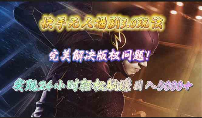 （10077期）快手无人播剧3.0玩法，完美解决版权问题，实现24小时轻松躺赚日入5000+-尤课网创