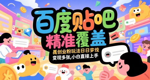 百度贴吧精准覆盖创业粉玩法日变现多张，小白直接上手-尤课网创