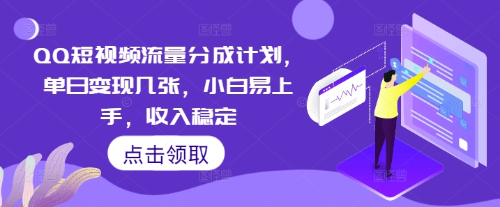 QQ短视频流量分成计划，单日变现几张，小白易上手，收入稳定-尤课网创