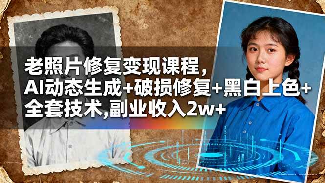 （16379期）老照片修复变现课程，AI动态生成+破损修复+黑白上色+全套技术,副业收入2w+-尤课网创
