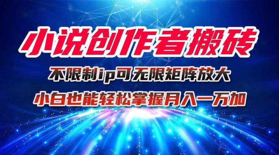 图片[1]-（16209期）小说创作者搬砖玩法，不限制IP简单无脑 可矩阵无限放大小白也能实现轻…-尤课网创