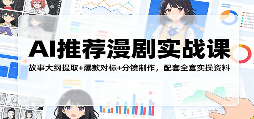 AI推荐漫剧实战课：故事大纲提取+爆款对标+分镜制作，配套全套实操资料-尤课网创