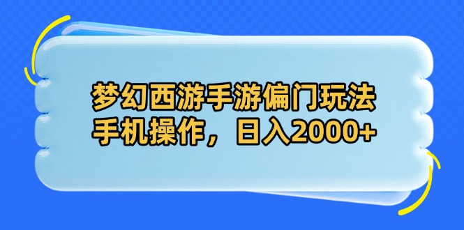 梦幻西游手游偏门玩法，手机操作，日入2000+-尤课网创