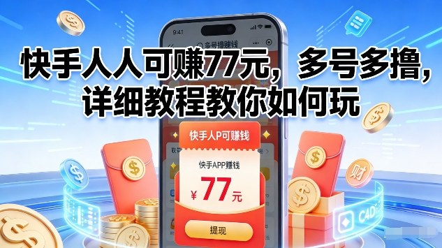 快手人人可賺77米，多号多撸，详细教程教你如何玩【揭秘】-尤课网创