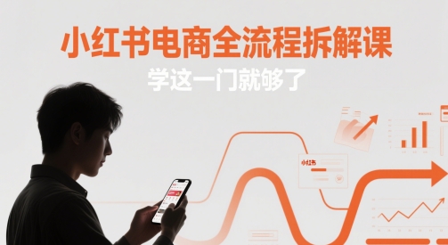 小红书电商全流程拆解课，学这一门就够了-尤课网创