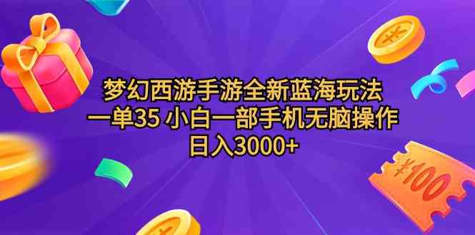 （9612期）梦幻西游手游全新蓝海玩法 一单35 小白一部手机无脑操作 日入3000+轻轻…-尤课网创