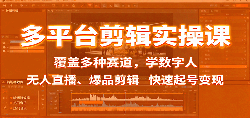 多平台剪辑实操课：覆盖多种赛道，学数字人、无人直播、爆品剪辑，快速起号变现-尤课网创