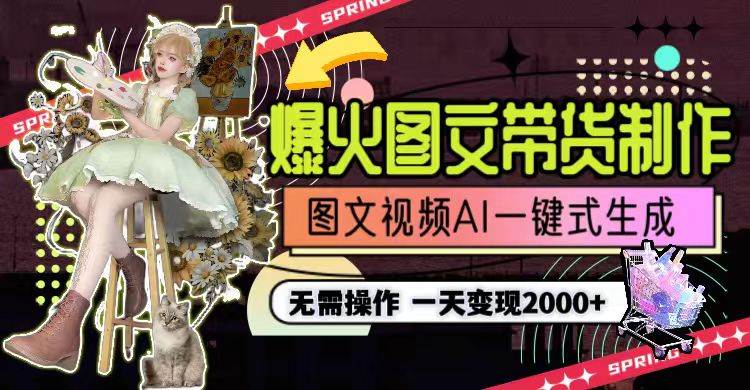 一天利润2000+，爆火图文带货制作,图片文案视频AI一键式生成，无需操作-尤课网创
