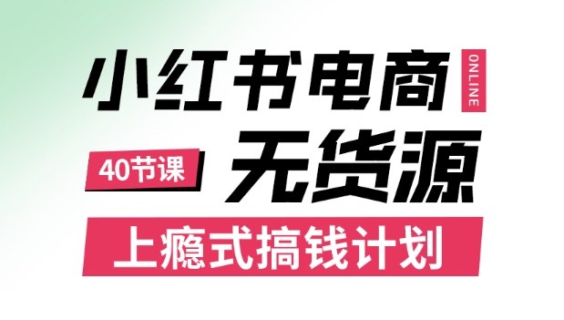 小红书无货源电商课程,上瘾式搞钱计划,不论月薪3k还是3W都应该学的賺钱技巧-尤课网创