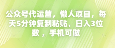 公众号代运营，懒人项目，每天5分钟复制粘贴，日入3位数 ，手机可做-尤课网创