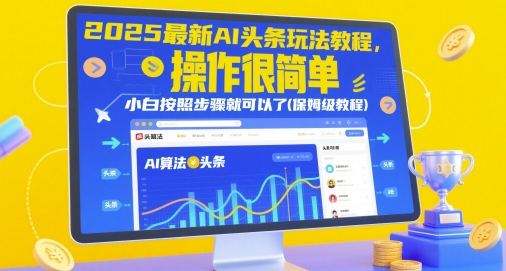 2025最新AI头条玩法教程，操作很简单，小白按照步骤就可以了(保姆级教程)-尤课网创
