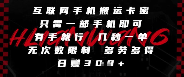 互联网手机搬运卡密，只需一部手机即可，有手就行，几秒一单，无次数限制，多劳多得，日入3张-尤课网创