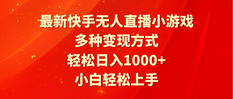 最新快手无人直播小游戏，多种变现方式，轻松日入1000+小白轻松上手-尤课网创