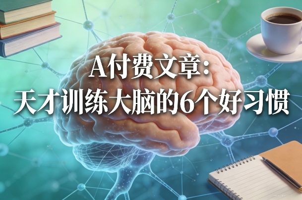 付费文章：天才训练大脑的6个好习惯-尤课网创