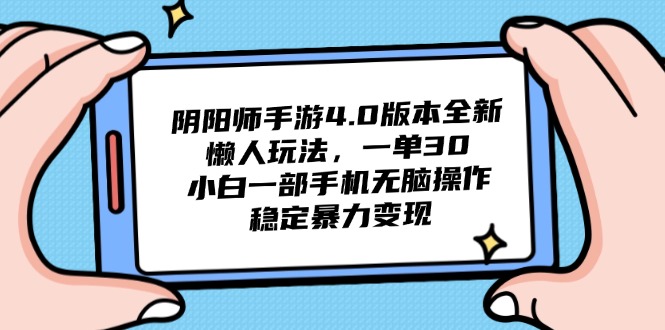阴阳师手游4.0版本全新懒人玩法，一单30，小白一部手机无脑操作，稳定…-尤课网创