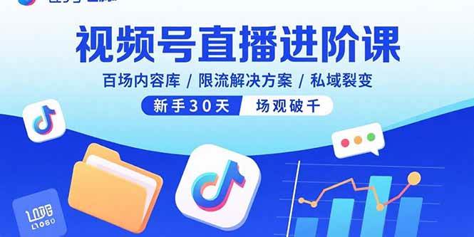 （15930期）视频号直播进阶课，百场内容库/限流解决方案/私域裂变，新手30天场观破千-尤课网创