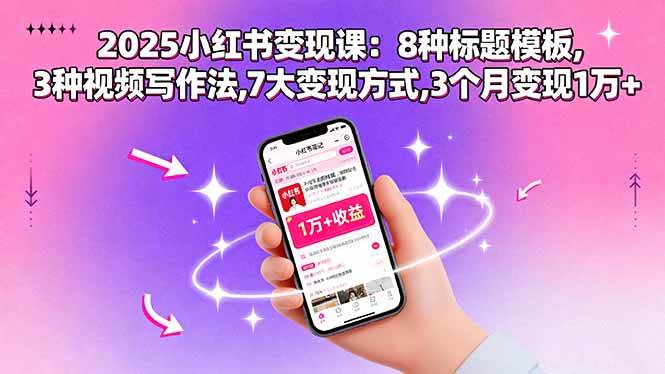 （15993期）2025小红书变现课：8种标题模板,3种视频写作法,7大变现方式,3个月变现1万+-尤课网创