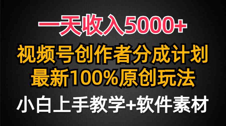 （9599期）一天收入5000+，视频号创作者分成计划，最新100%原创玩法，小白也可以轻…-尤课网创