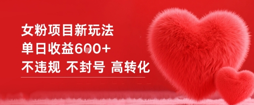 女粉项目新玩法单日收益6张+不违规不封号高转化-尤课网创