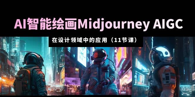 AI·智能绘画Midjourney AIGC在设计领域中的应用从入门到精通（11节课）-尤课网创