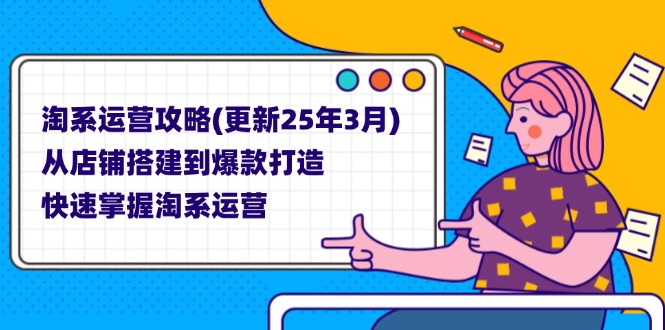 （14190期）淘系运营攻略(更新25年3月) 从店铺搭建到爆款打造，快速掌握淘系运营-尤课网创