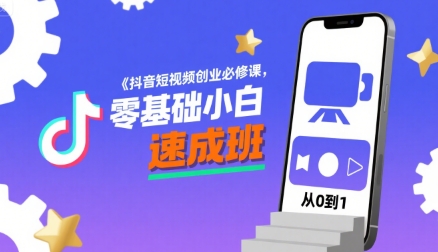 抖音短视频创业必修课，零基础小白速成班-尤课网创