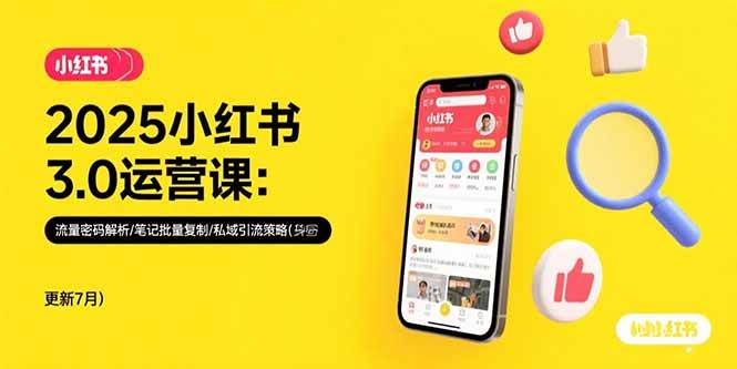 （15502期）2025小红书3.0运营课：流量密码解析/笔记批量复制/私域引流策略(更新7月)-尤课网创