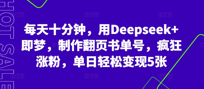 每天十分钟，用Deepseek+即梦，制作翻页书单号，疯狂涨粉，单日轻松变现5张-尤课网创