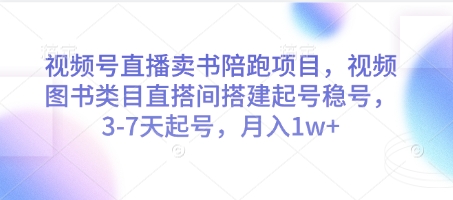 视频号直播卖书陪跑项目，视频号图书类目直搭间搭建起号稳号，3-7天起号，月入1w+-尤课网创