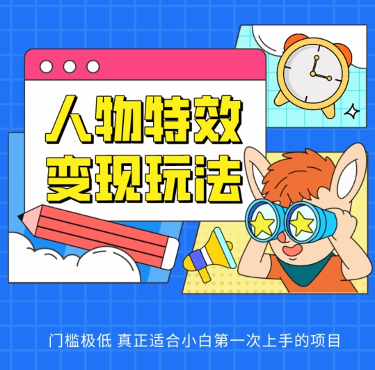 人物特效变现玩法，门槛极低，真正适合小白第一次上手的项目-尤课网创