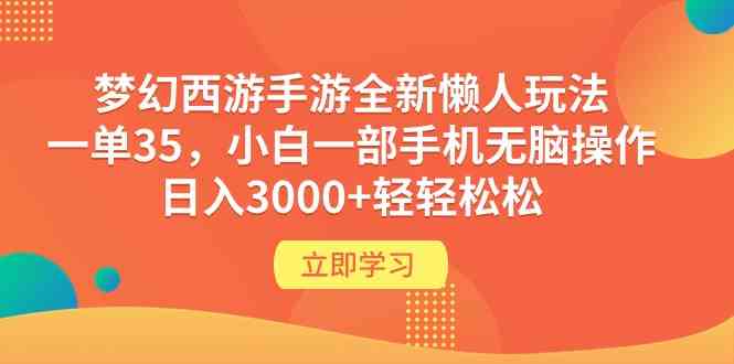 （9873期）梦幻西游手游全新懒人玩法 一单35 小白一部手机无脑操作 日入3000+轻轻松松-尤课网创
